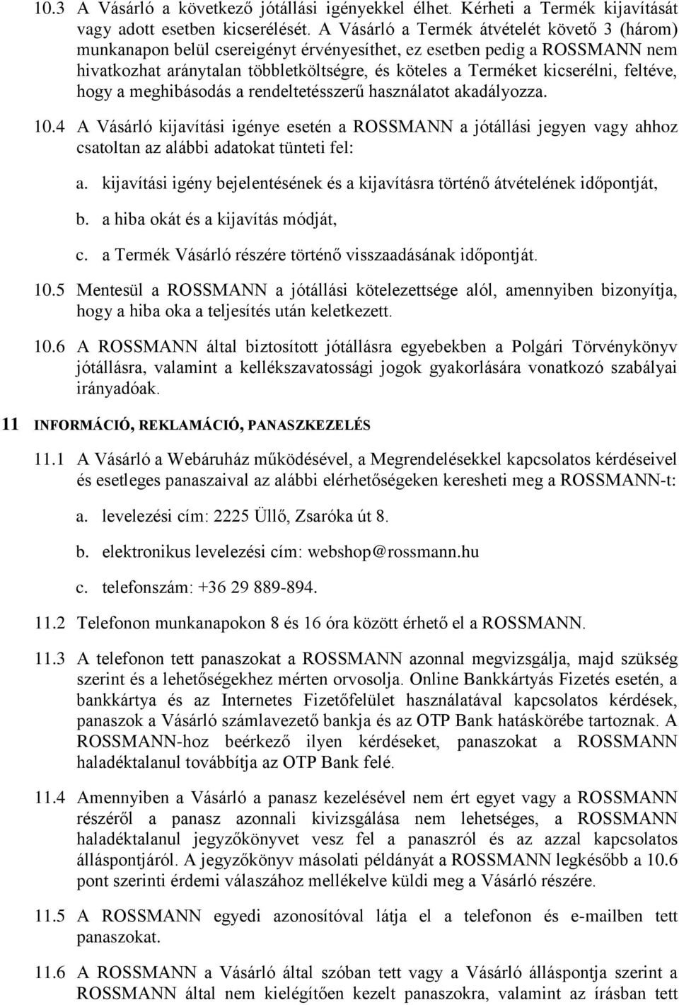 feltéve, hogy a meghibásodás a rendeltetésszerű használatot akadályozza. 10.4 A Vásárló kijavítási igénye esetén a ROSSMANN a jótállási jegyen vagy ahhoz csatoltan az alábbi adatokat tünteti fel: a.