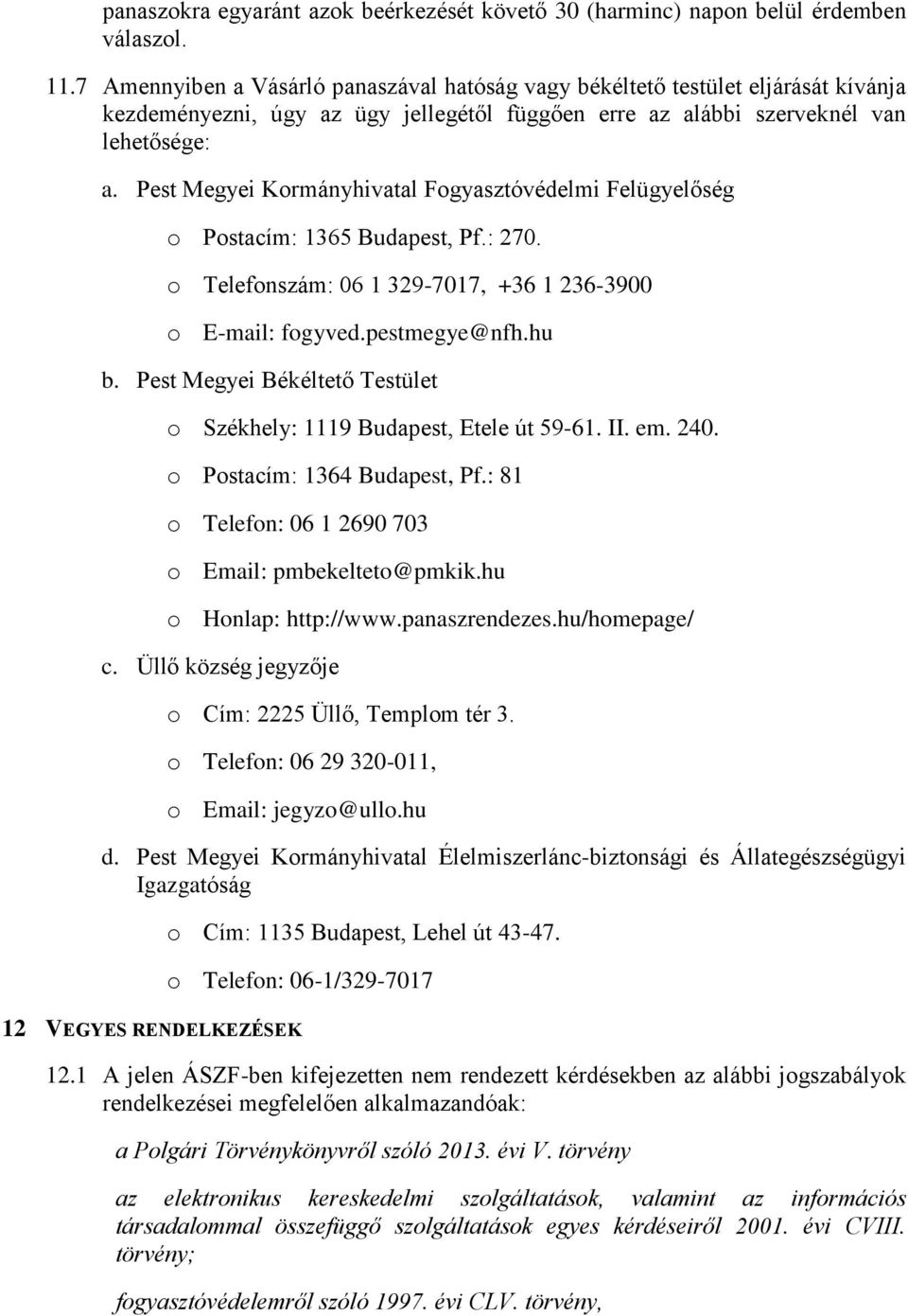 Pest Megyei Kormányhivatal Fogyasztóvédelmi Felügyelőség o Postacím: 1365 Budapest, Pf.: 270. o Telefonszám: 06 1 329-7017, +36 1 236-3900 o E-mail: fogyved.pestmegye@nfh.hu b.