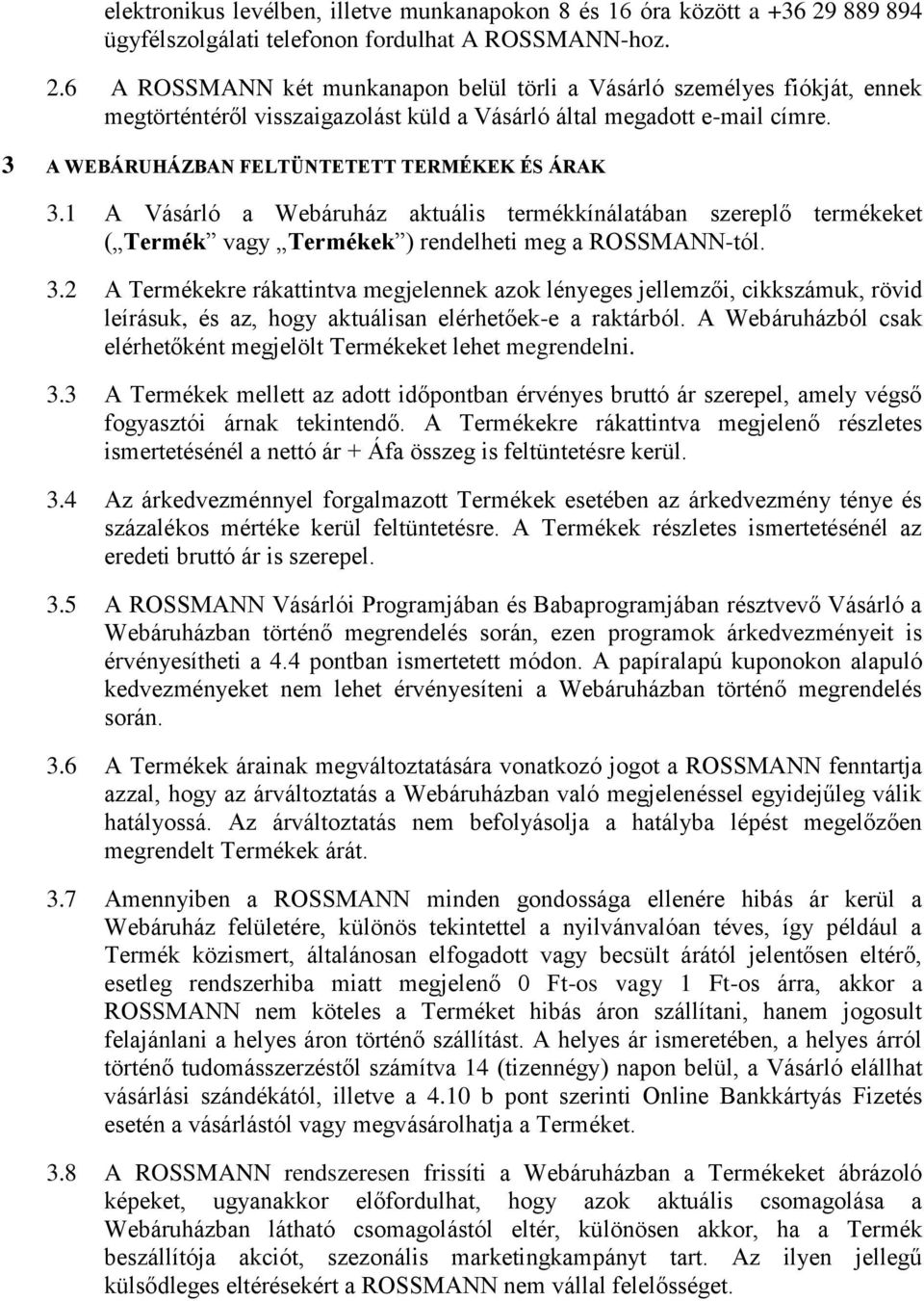 6 A ROSSMANN két munkanapon belül törli a Vásárló személyes fiókját, ennek megtörténtéről visszaigazolást küld a Vásárló által megadott e-mail címre. 3 A WEBÁRUHÁZBAN FELTÜNTETETT TERMÉKEK ÉS ÁRAK 3.