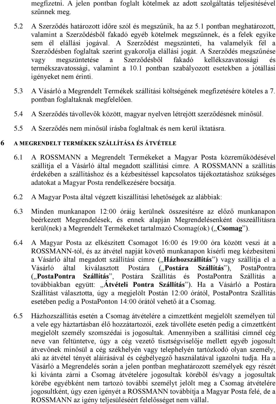 A Szerződést megszünteti, ha valamelyik fél a Szerződésben foglaltak szerint gyakorolja elállási jogát.