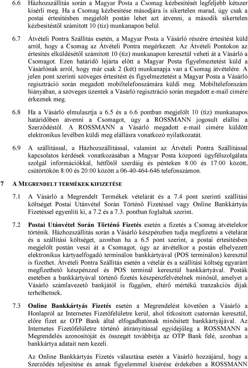 7 Átvételi Pontra Szállítás esetén, a Magyar Posta a Vásárló részére értesítést küld arról, hogy a Csomag az Átvételi Pontra megérkezett.