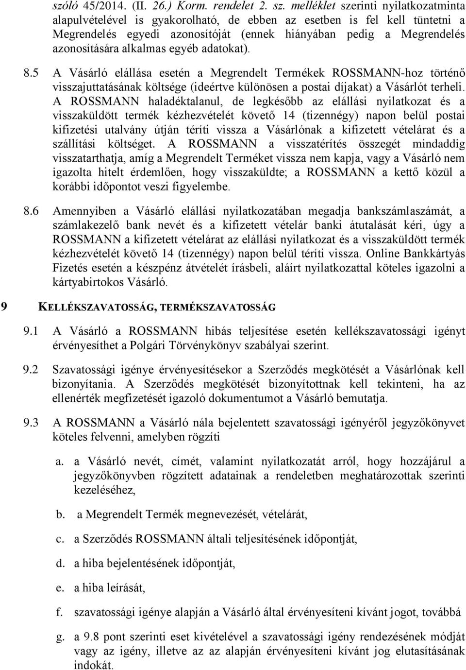 alkalmas egyéb adatokat). 8.5 A Vásárló elállása esetén a Megrendelt Termékek ROSSMANN-hoz történő visszajuttatásának költsége (ideértve különösen a postai díjakat) a Vásárlót terheli.