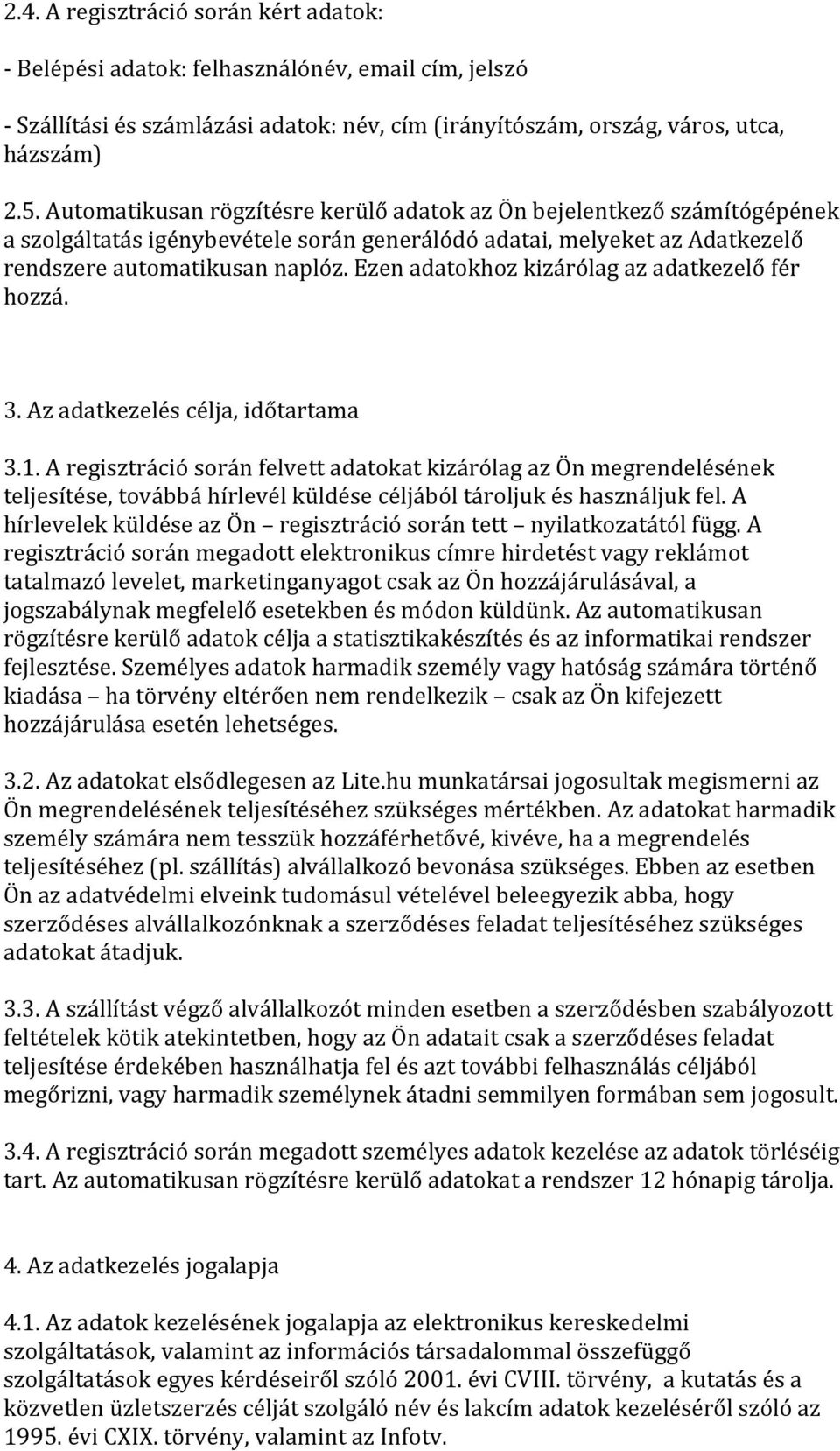 Ezen adatokhoz kizárólag az adatkezelő fér hozzá. 3. Az adatkezelés célja, időtartama 3.1.