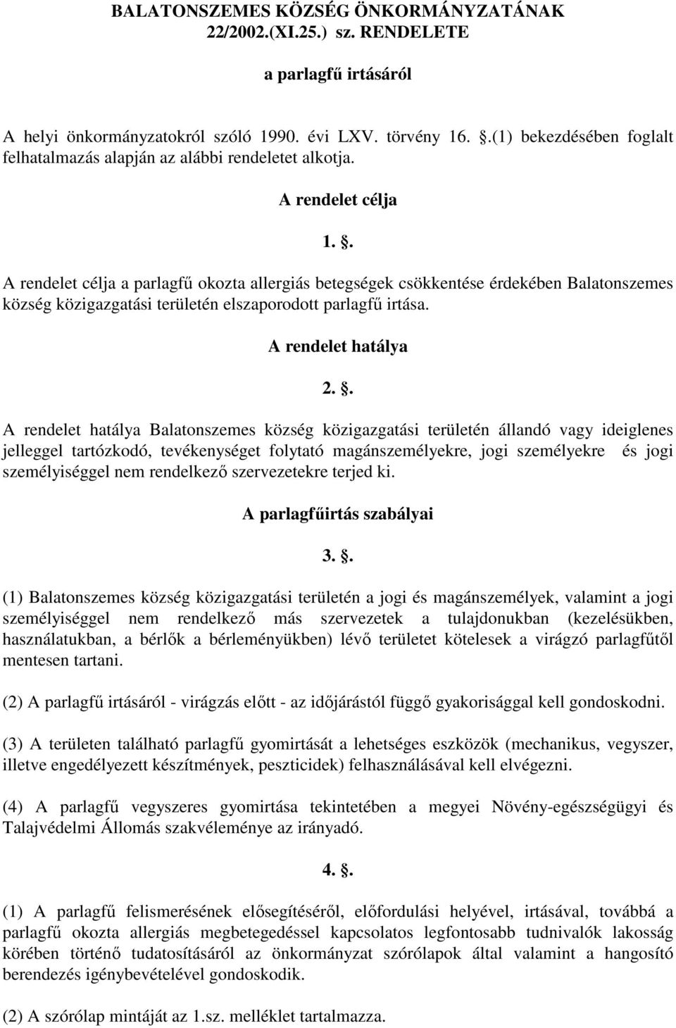 . A rendelet célja a parlagfű okozta allergiás betegségek csökkentése érdekében Balatonszemes község közigazgatási területén elszaporodott parlagfű irtása. A rendelet hatálya 2.