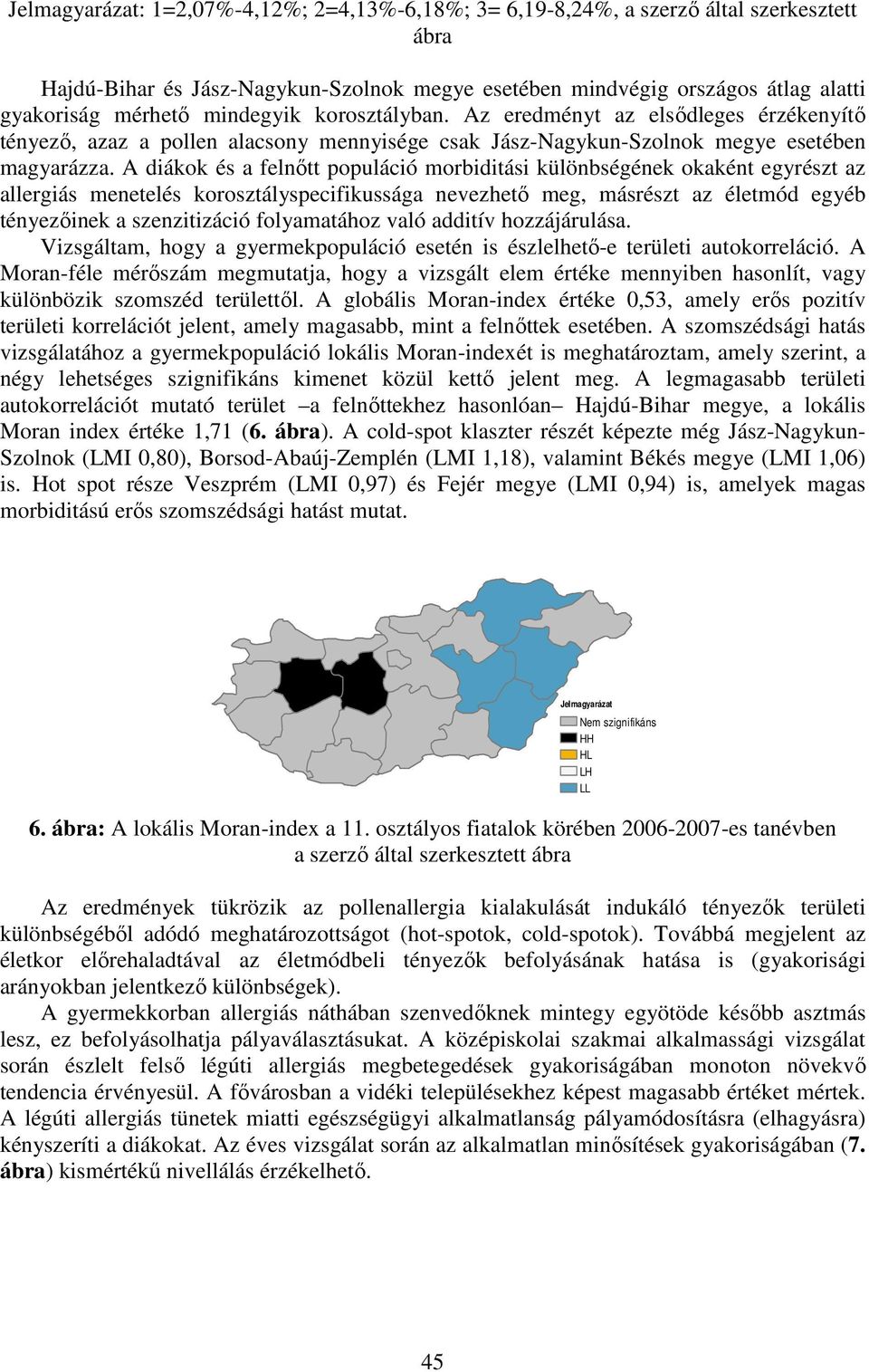 A diákok és a felnőtt populáció morbiditási különbségének okaként egyrészt az allergiás menetelés korosztályspecifikussága nevezhető meg, másrészt az életmód egyéb tényezőinek a szenzitizáció