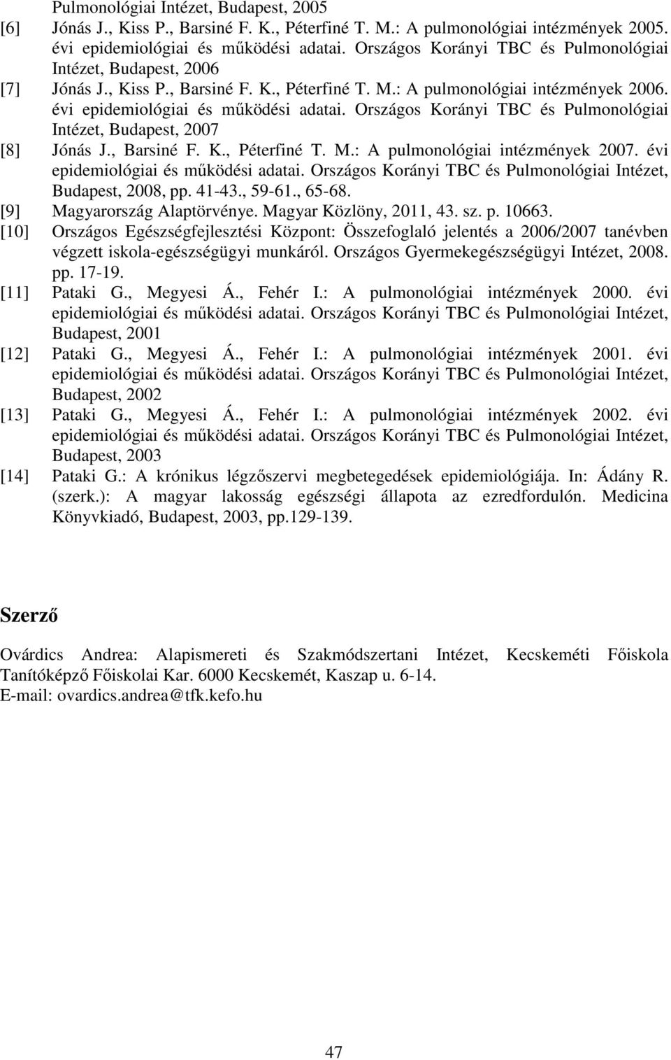 Országos Korányi TBC és Pulmonológiai Intézet, Budapest, 2007 [8] Jónás J., Barsiné F. K., Péterfiné T. M.: A pulmonológiai intézmények 2007. évi Budapest, 2008, pp. 41-43., 59-61., 65-68.