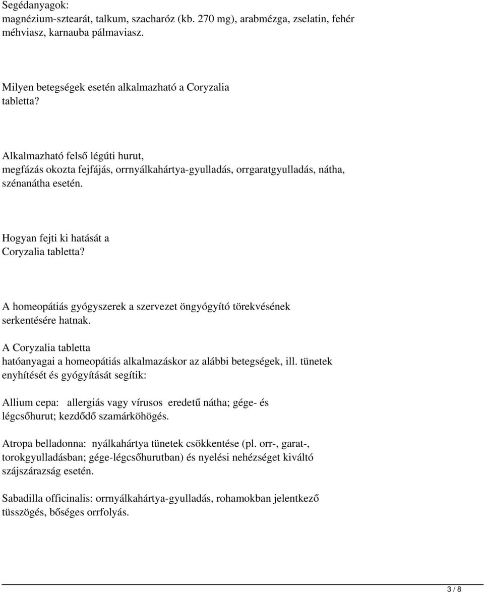 A homeopátiás gyógyszerek a szervezet öngyógyító törekvésének serkentésére hatnak. A Coryzalia tabletta hatóanyagai a homeopátiás alkalmazáskor az alábbi betegségek, ill.