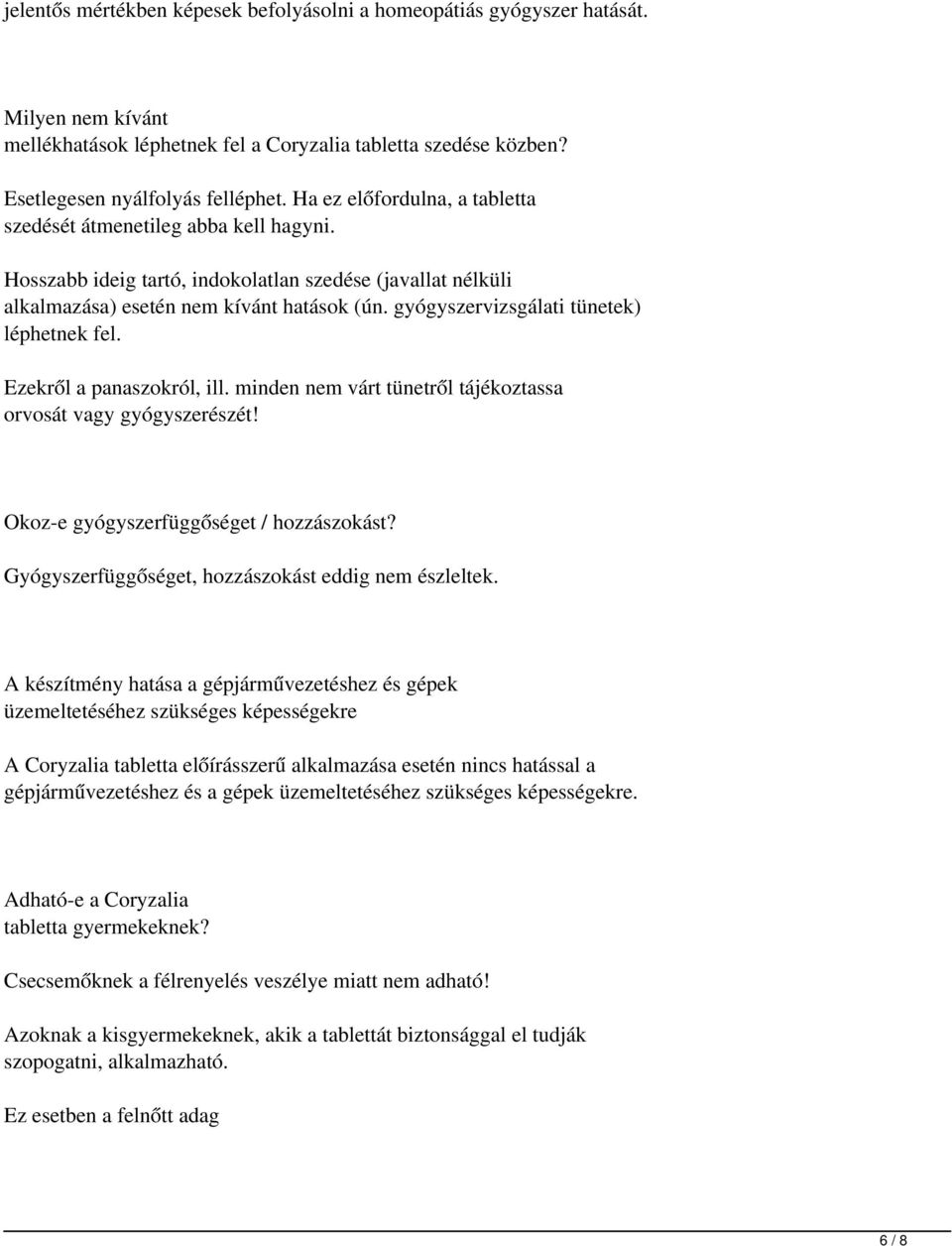 gyógyszervizsgálati tünetek) léphetnek fel. Ezekről a panaszokról, ill. minden nem várt tünetről tájékoztassa orvosát vagy gyógyszerészét! Okoz-e gyógyszerfüggőséget / hozzászokást?