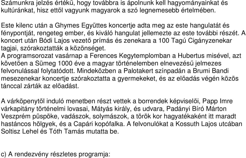 A koncert után Bódi Lajos vezető prímás és zenekara a 100 Tagú Cigányzenekar tagjai, szórakoztatták a közönséget.