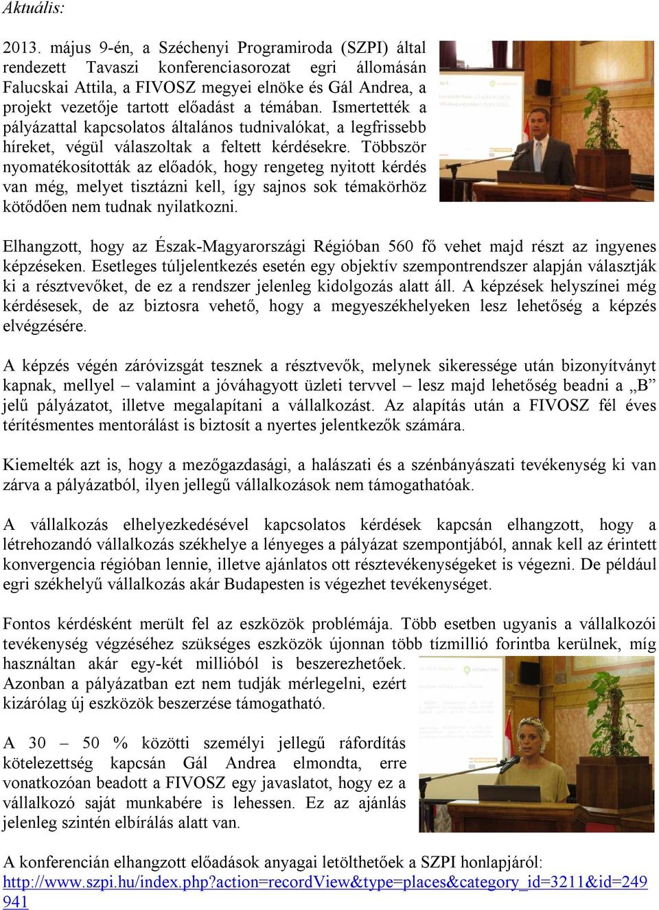 témában. Ismertették a pályázattal kapcsolatos általános tudnivalókat, a legfrissebb híreket, végül válaszoltak a feltett kérdésekre.