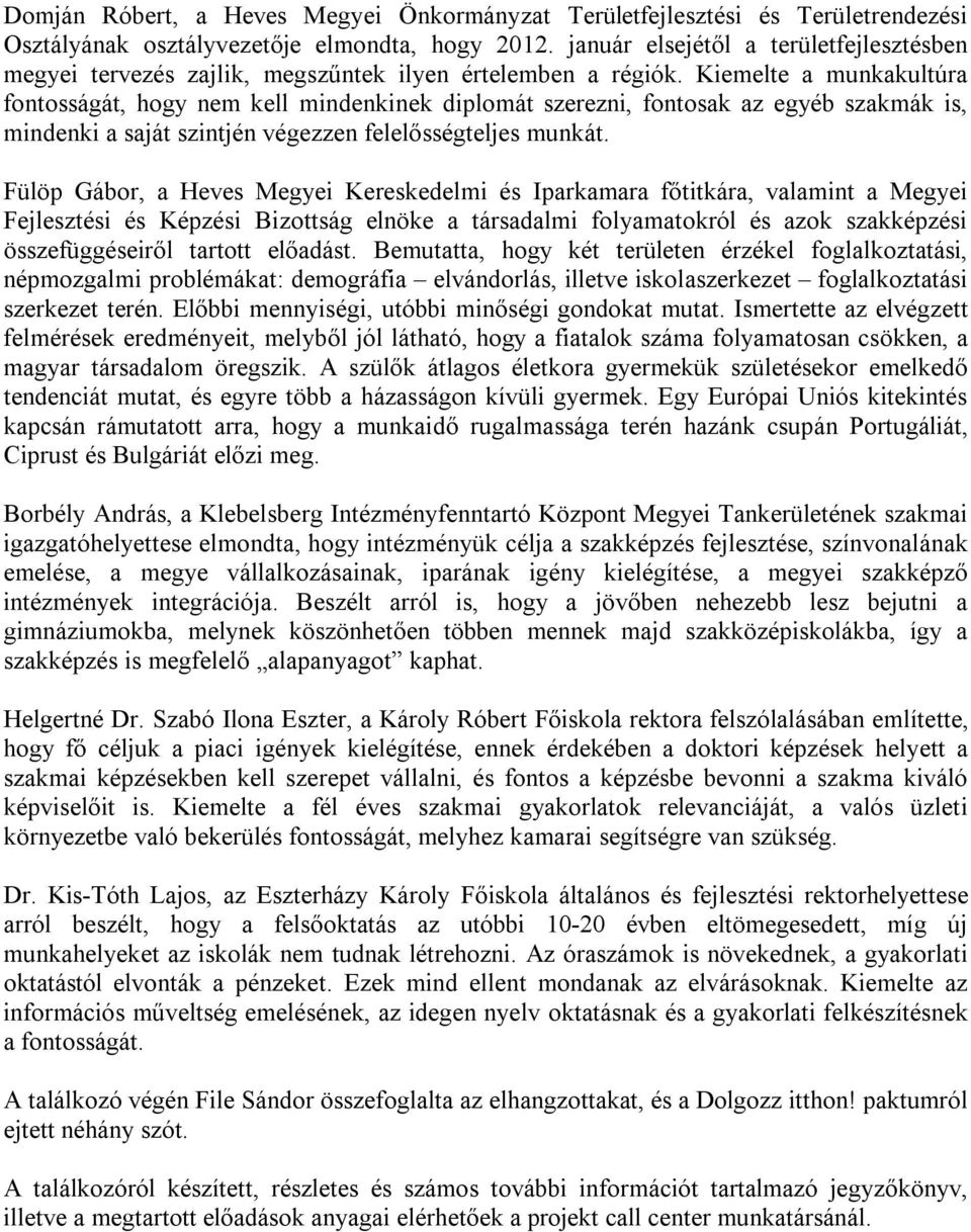 Kiemelte a munkakultúra fontosságát, hogy nem kell mindenkinek diplomát szerezni, fontosak az egyéb szakmák is, mindenki a saját szintjén végezzen felelősségteljes munkát.