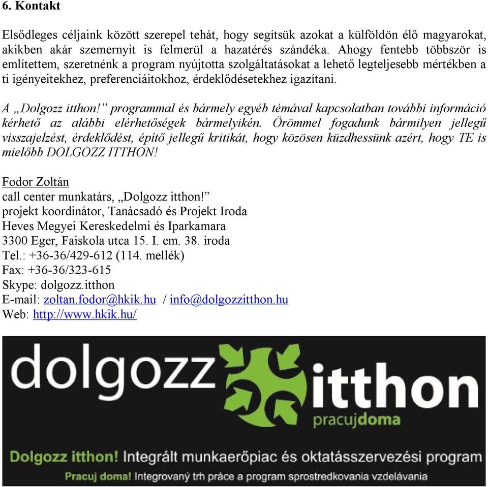 A Dolgozz itthon! programmal és bármely egyéb témával kapcsolatban további információ kérhető az alábbi elérhetőségek bármelyikén.