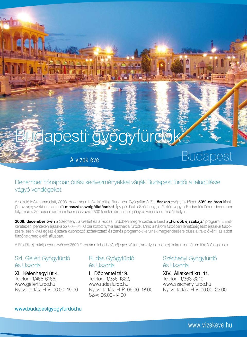 Így például a Széchenyi, a Gellért vagy a Rudas fürdőben december folyamán a 20 perces aroma-relax masszázst 1500 forintos áron lehet igénybe venni a normál ár helyett. 2008.