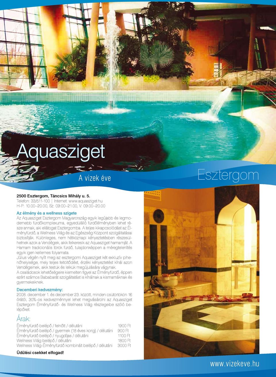 00 Az élmény és a wellness szigete Az Aquasziget Esztergom Magyarország egyik legújabb és legmodernebb fürdőkomplexuma, egyedülálló fürdőélményben lehet része annak, aki ellátogat Esztergomba.