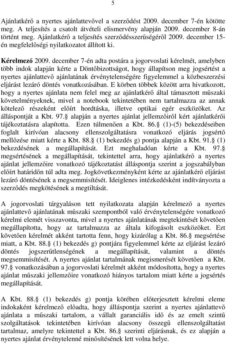 december 7-én adta postára a jogorvoslati kérelmét, amelyben több indok alapján kérte a Döntőbizottságot, hogy állapítson meg jogsértést a nyertes ajánlattevő ajánlatának érvénytelenségére