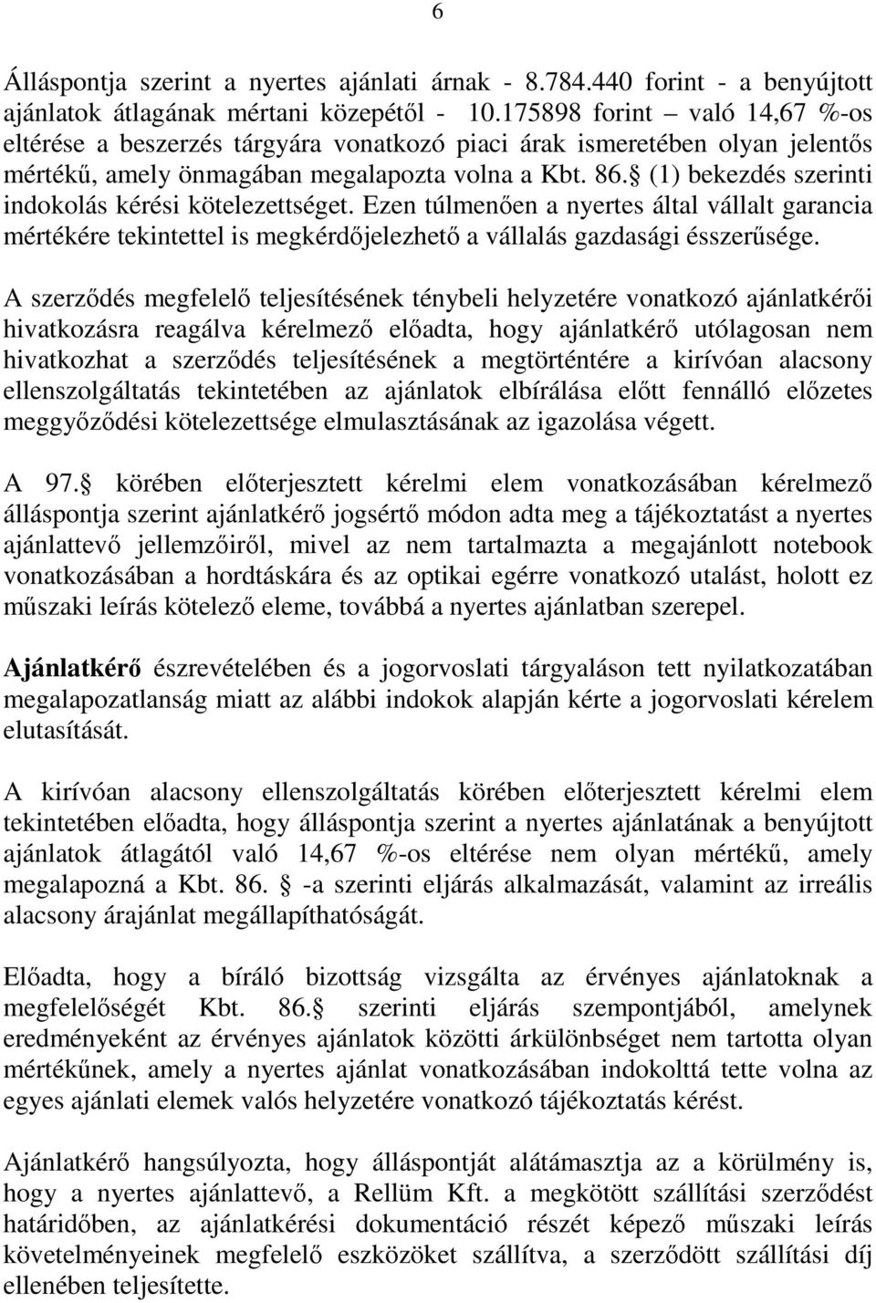 (1) bekezdés szerinti indokolás kérési kötelezettséget. Ezen túlmenően a nyertes által vállalt garancia mértékére tekintettel is megkérdőjelezhető a vállalás gazdasági ésszerűsége.