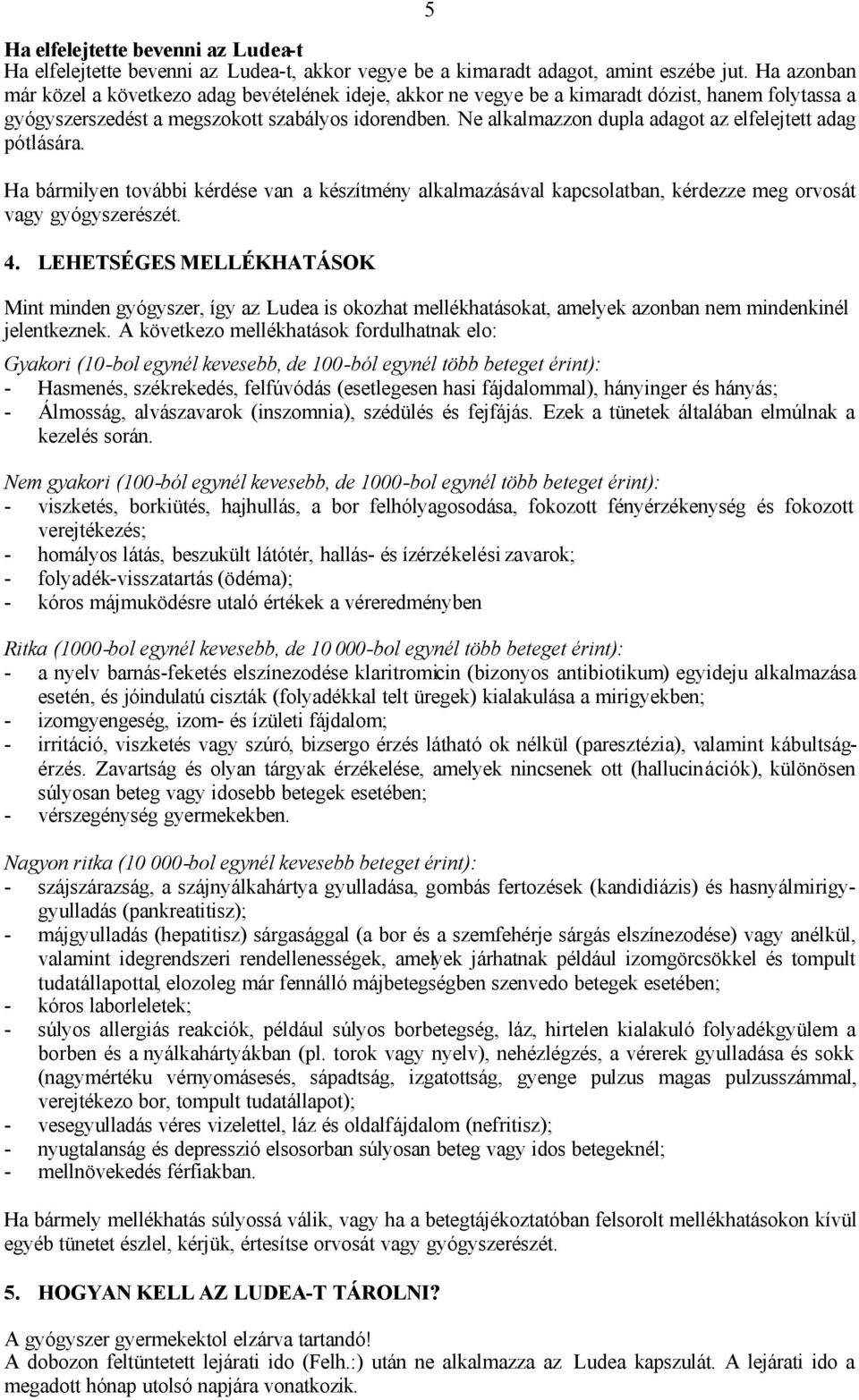 Ne alkalmazzon dupla adagot az elfelejtett adag pótlására. Ha bármilyen további kérdése van a készítmény alkalmazásával kapcsolatban, kérdezze meg orvosát vagy gyógyszerészét. 4.