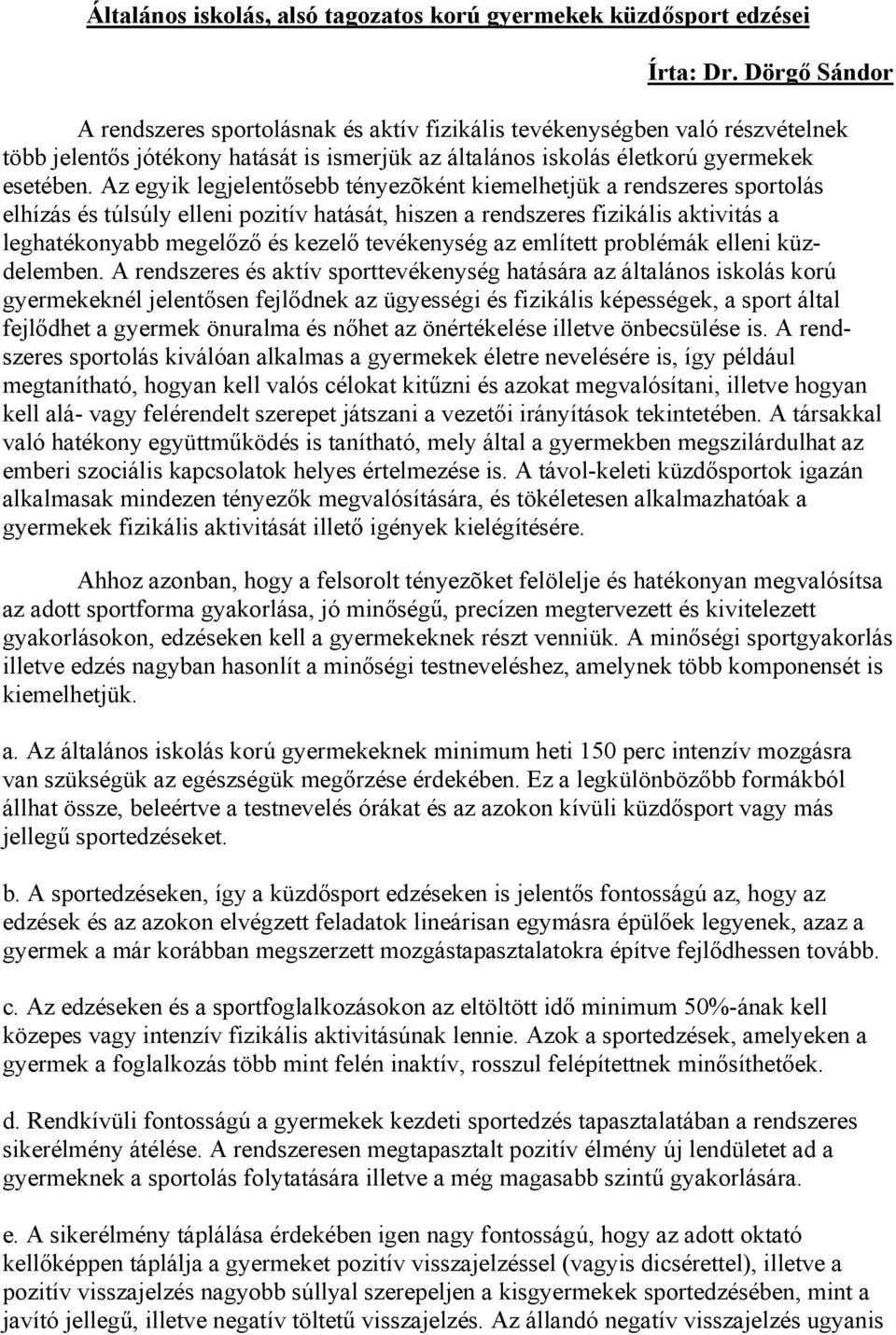 Az egyik legjelentősebb tényezõként kiemelhetjük a rendszeres sportolás elhízás és túlsúly elleni pozitív hatását, hiszen a rendszeres fizikális aktivitás a leghatékonyabb megelőző és kezelő