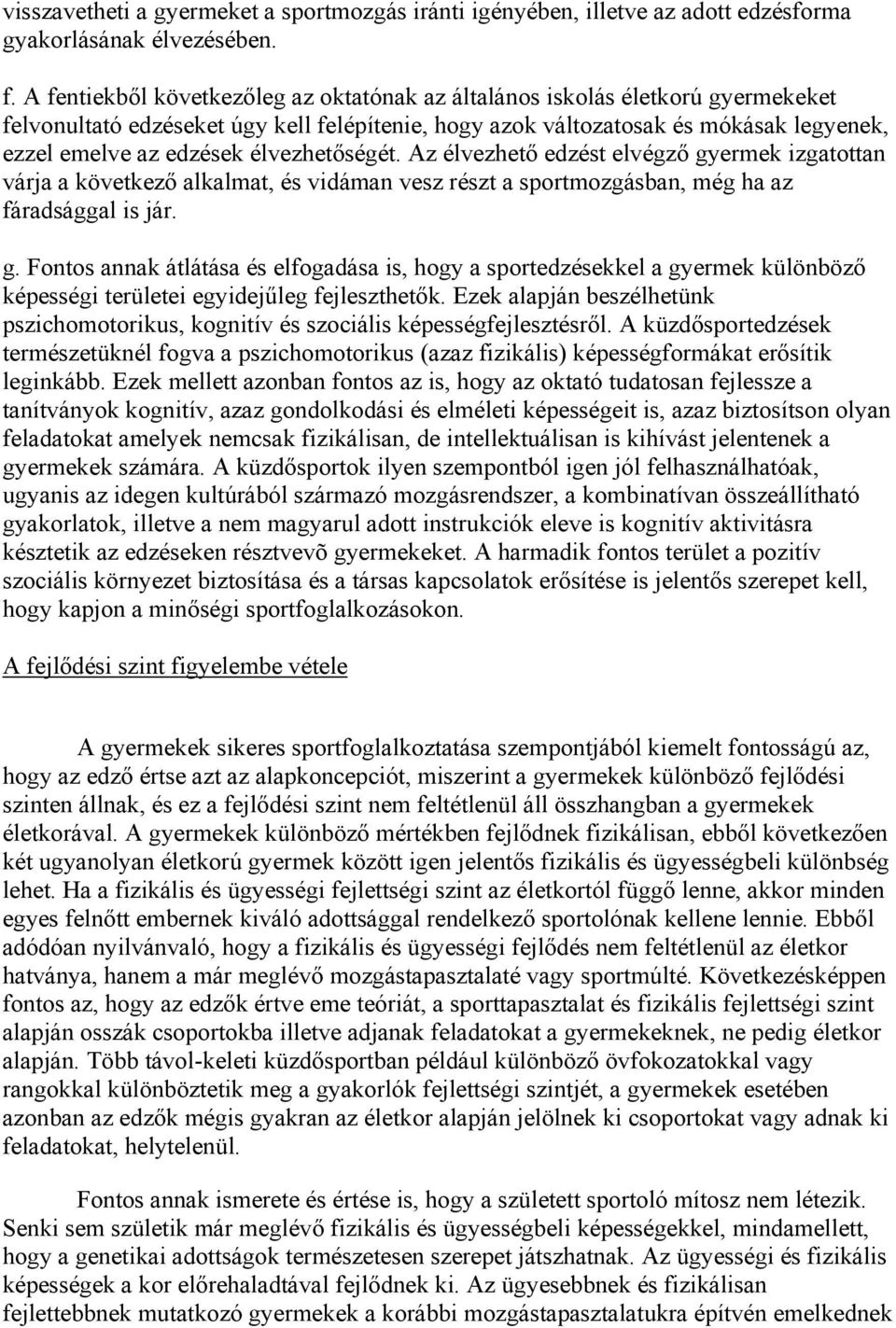 élvezhetőségét. Az élvezhető edzést elvégző gyermek izgatottan várja a következő alkalmat, és vidáman vesz részt a sportmozgásban, még ha az fáradsággal is jár. g. Fontos annak átlátása és elfogadása is, hogy a sportedzésekkel a gyermek különböző képességi területei egyidejűleg fejleszthetők.