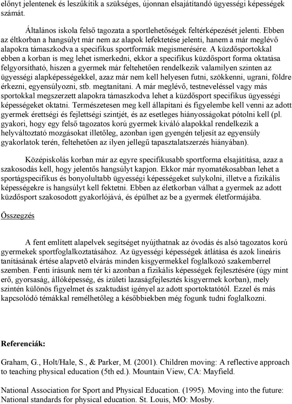 A küzdősportokkal ebben a korban is meg lehet ismerkedni, ekkor a specifikus küzdősport forma oktatása felgyorsítható, hiszen a gyermek már feltehetően rendelkezik valamilyen szinten az ügyességi