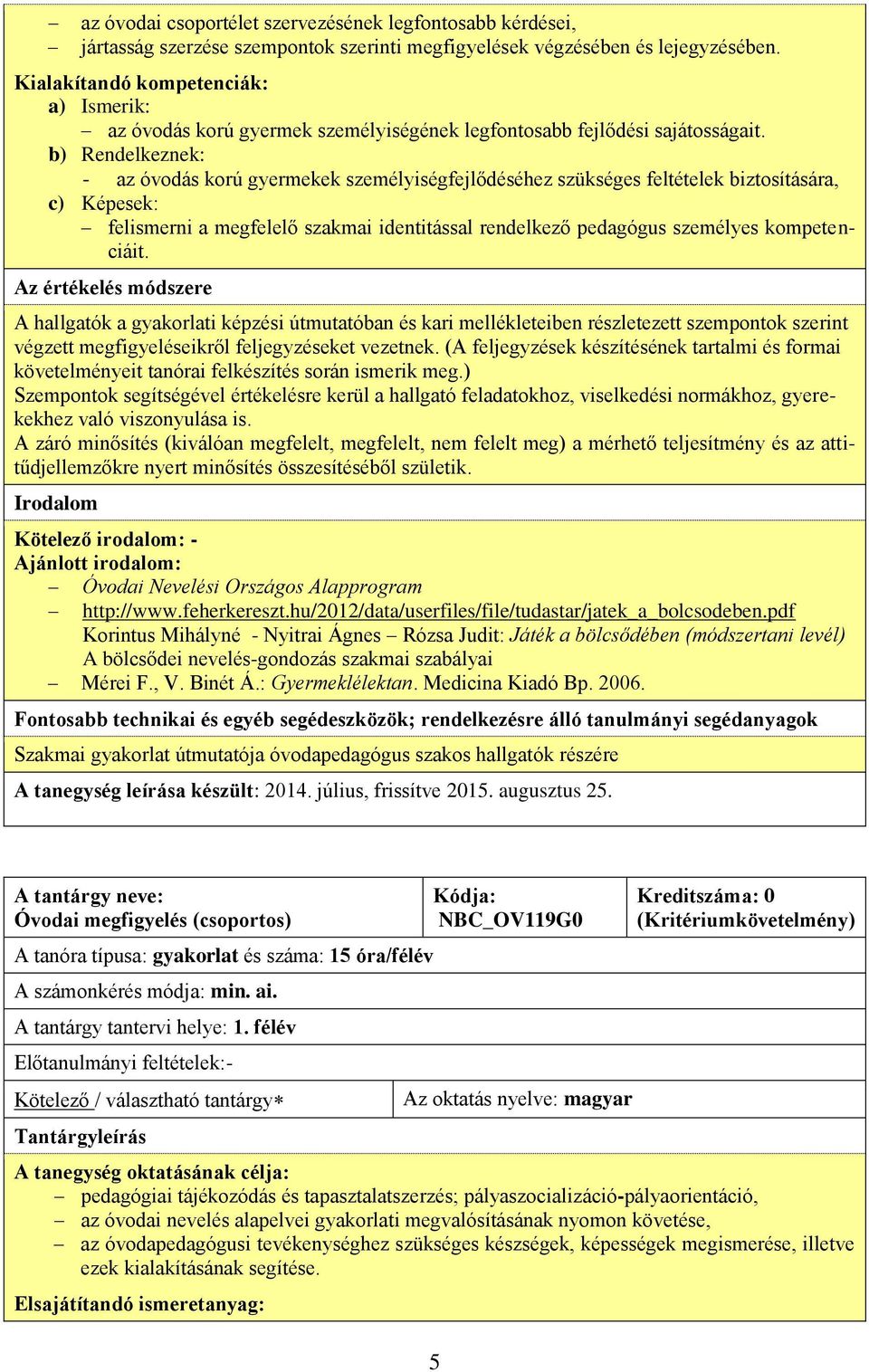 b) Rendelkeznek: - az óvodás korú gyermekek személyiségfejlődéséhez szükséges feltételek biztosítására, c) Képesek: felismerni a megfelelő szakmai identitással rendelkező pedagógus személyes