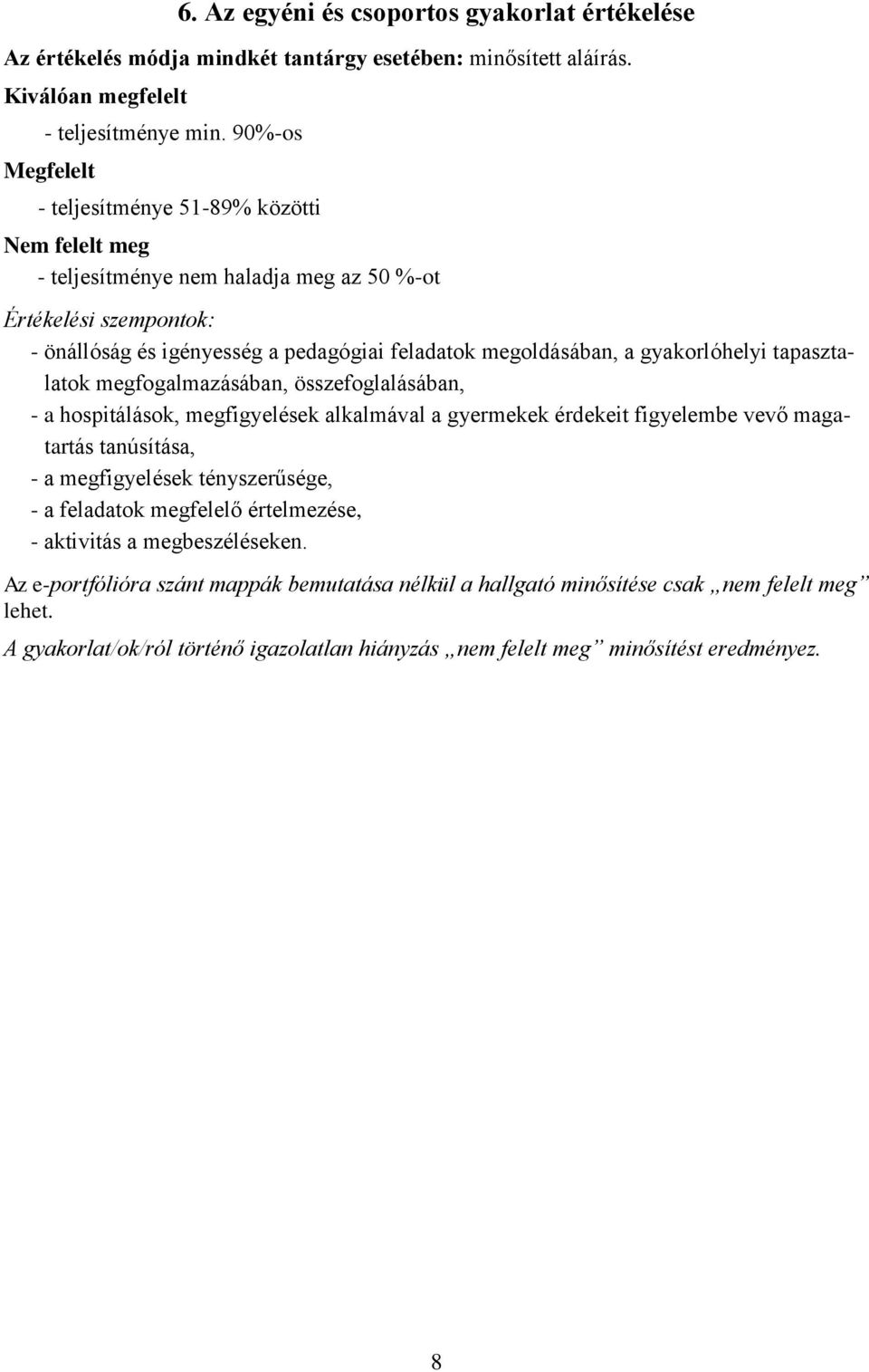 gyakorlóhelyi tapasztalatok megfogalmazásában, összefoglalásában, - a hospitálások, megfigyelések alkalmával a gyermekek érdekeit figyelembe vevő magatartás tanúsítása, - a megfigyelések