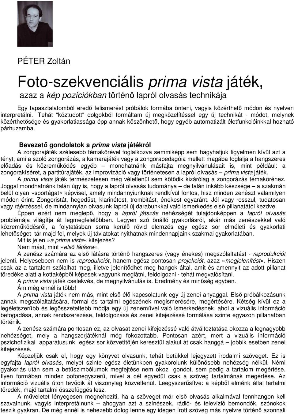 Tehát "köztudott" dolgokból formáltam új megközelítéssel egy új technikát - módot, melynek közérthetősége és gyakorlatiassága épp annak köszönhető, hogy egyéb automatizált életfunkcióinkkal hozható