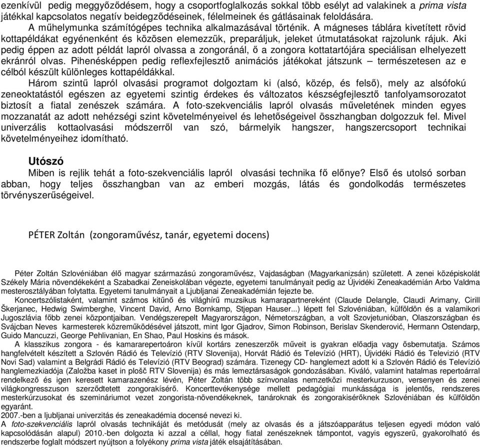Aki pedig éppen az adott példát lapról olvassa a zongoránál, ő a zongora kottatartójára speciálisan elhelyezett ekránról olvas.