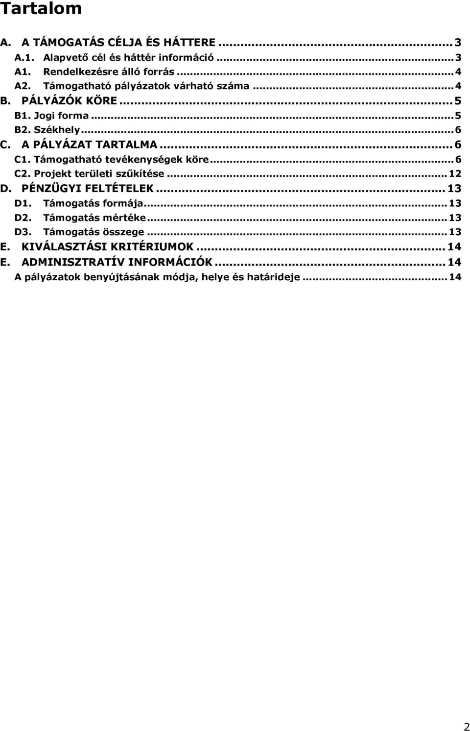 Támogatható tevékenységek köre... 6 C2. Projekt területi szűkítése... 12 D. PÉNZÜGYI FELTÉTELEK... 13 D1. Támogatás formája... 13 D2.