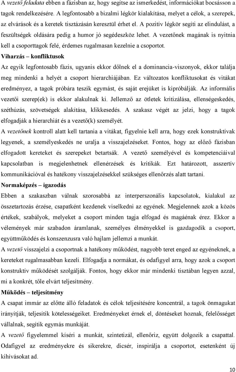 A pozitív légkör segíti az elindulást, a feszültségek oldására pedig a humor jó segédeszköz lehet. A vezetőnek magának is nyitnia kell a csoporttagok felé, érdemes rugalmasan kezelnie a csoportot.