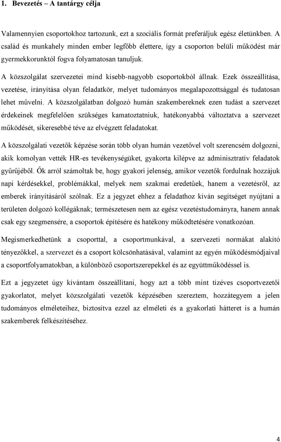 A közszolgálat szervezetei mind kisebb-nagyobb csoportokból állnak. Ezek összeállítása, vezetése, irányítása olyan feladatkör, melyet tudományos megalapozottsággal és tudatosan lehet művelni.