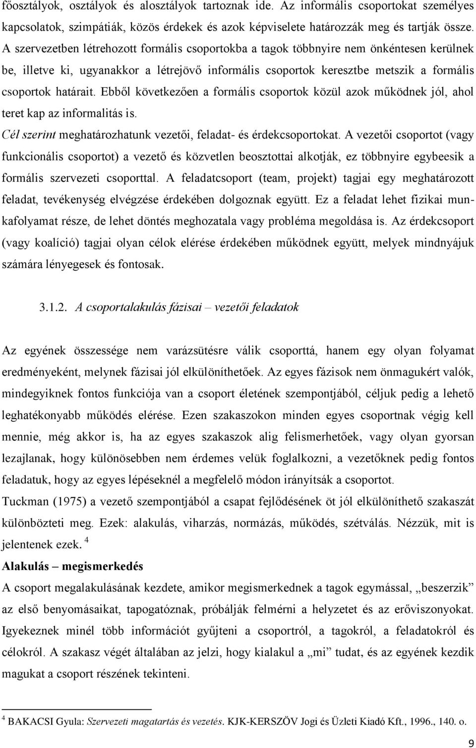 Ebből következően a formális csoportok közül azok működnek jól, ahol teret kap az informalitás is. Cél szerint meghatározhatunk vezetői, feladat- és érdekcsoportokat.