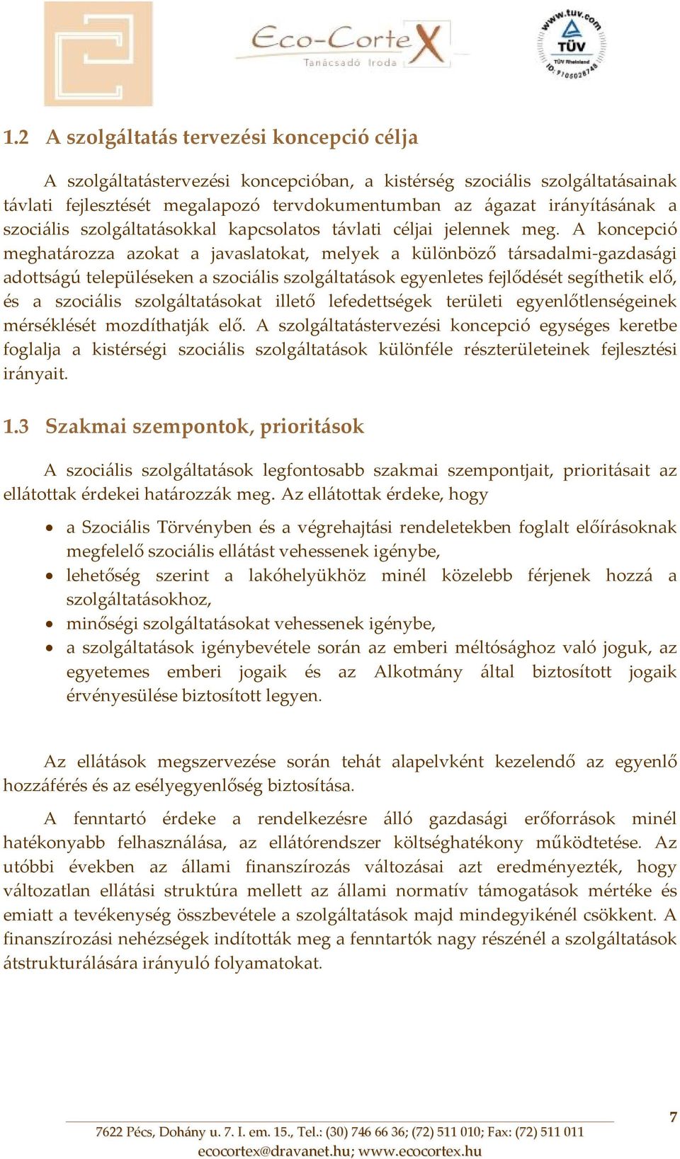 A koncepció meghatározza azokat a javaslatokat, melyek a különböző társadalmi gazdasági adottságú településeken a szociális szolgáltatások egyenletes fejlődését segíthetik elő, és a szociális