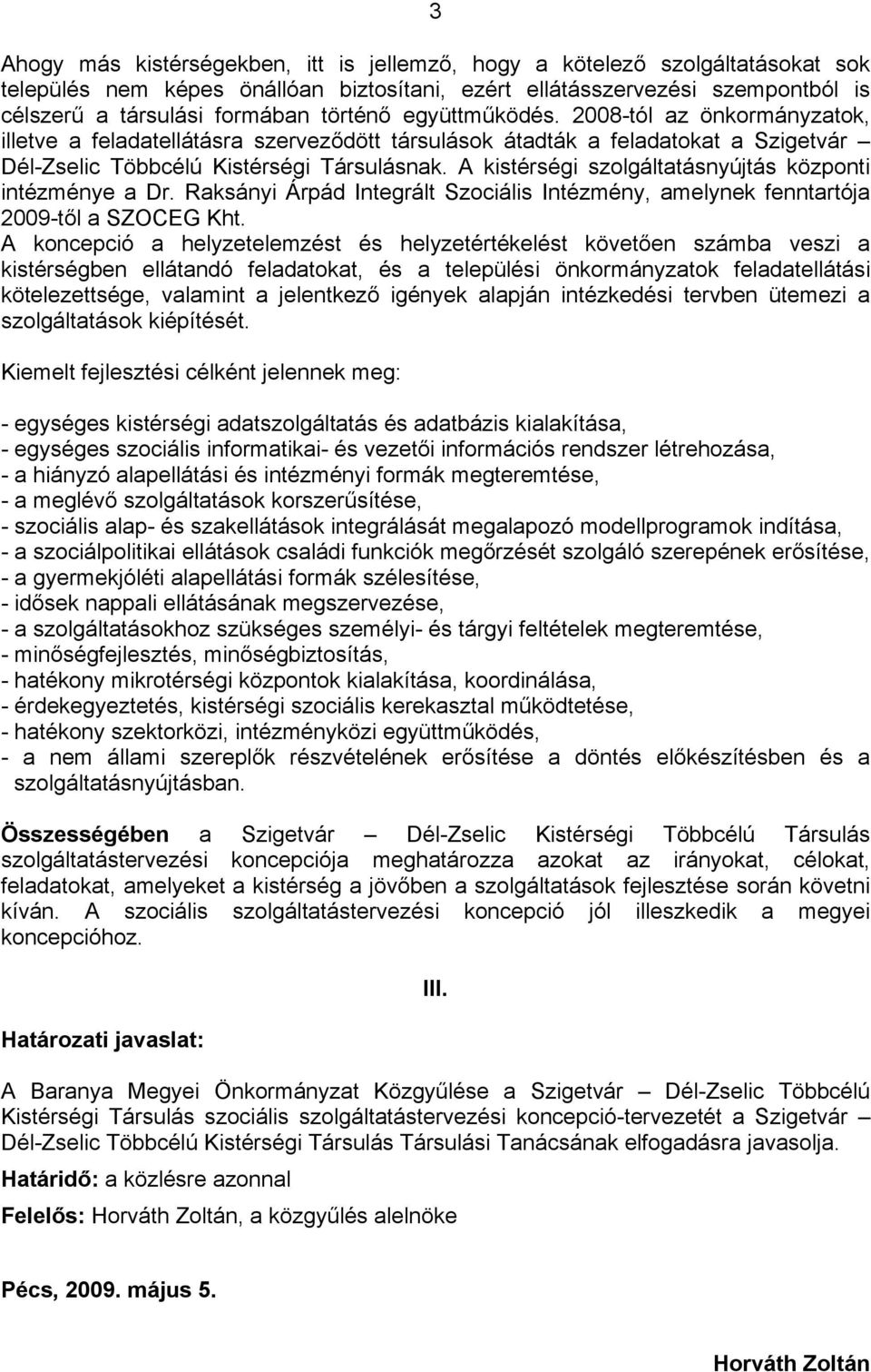 A kistérségi szolgáltatásnyújtás központi intézménye a Dr. Raksányi Árpád Integrált Szociális Intézmény, amelynek fenntartója 2009-től a SZOCEG Kht.