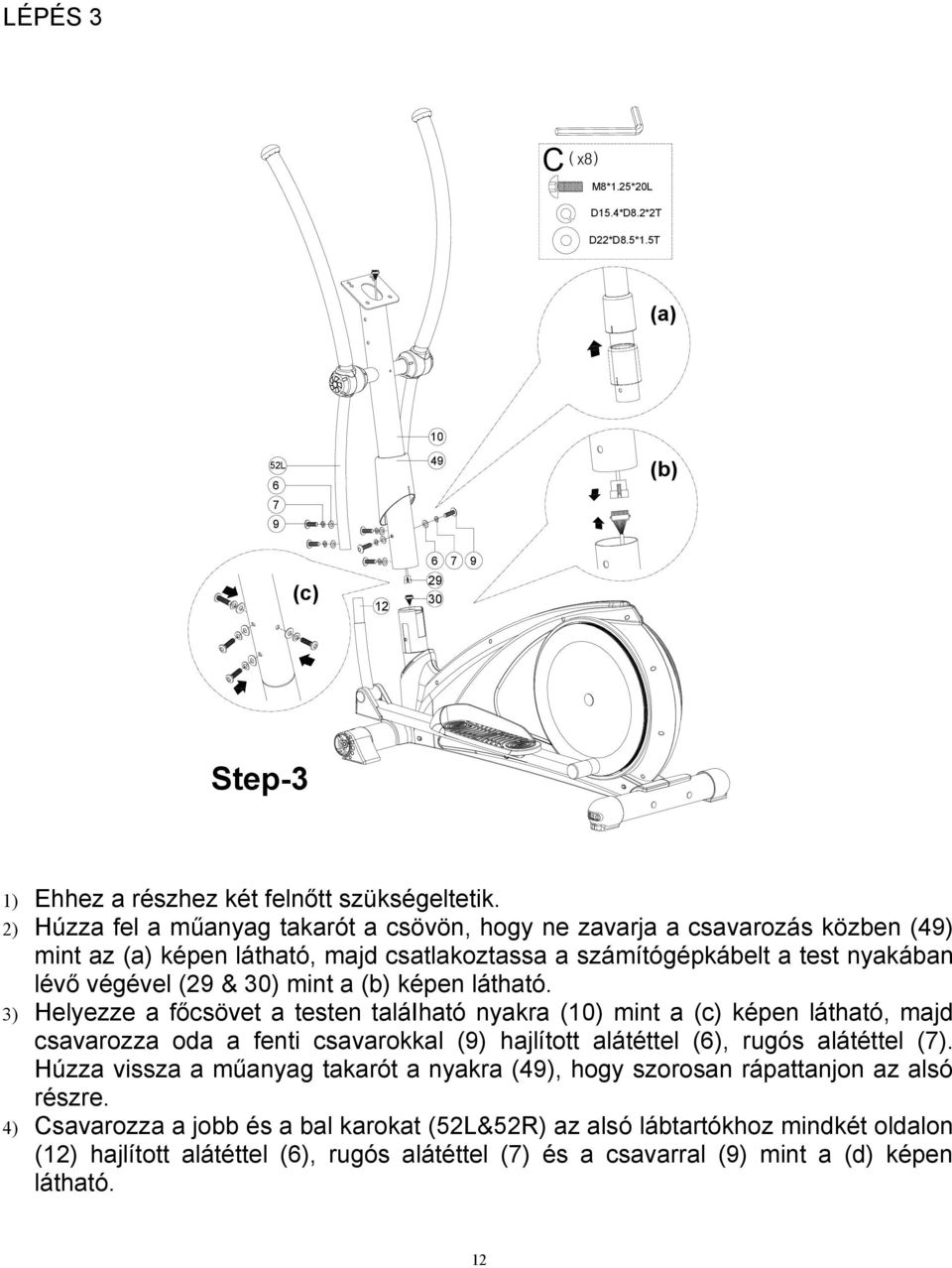 képen látható. 3) Helyezze a főcsövet a testen taláiható nyakra (10) mint a (c) képen látható, majd csavarozza oda a fenti csavarokkal (9) hajlított alátéttel (6), rugós alátéttel (7).