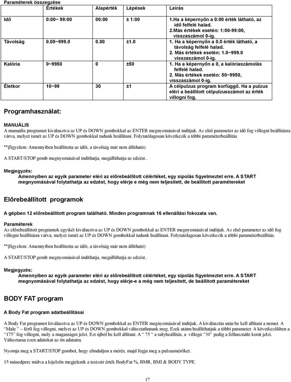 Ha a képernyőn a 0, a kalóriaszámolás felfelé halad. 2. Más értékek esetén: 50~9950, visszaszámol 0-ig. Életkor 10~99 30 ±1 A célpulzus program korfüggő.