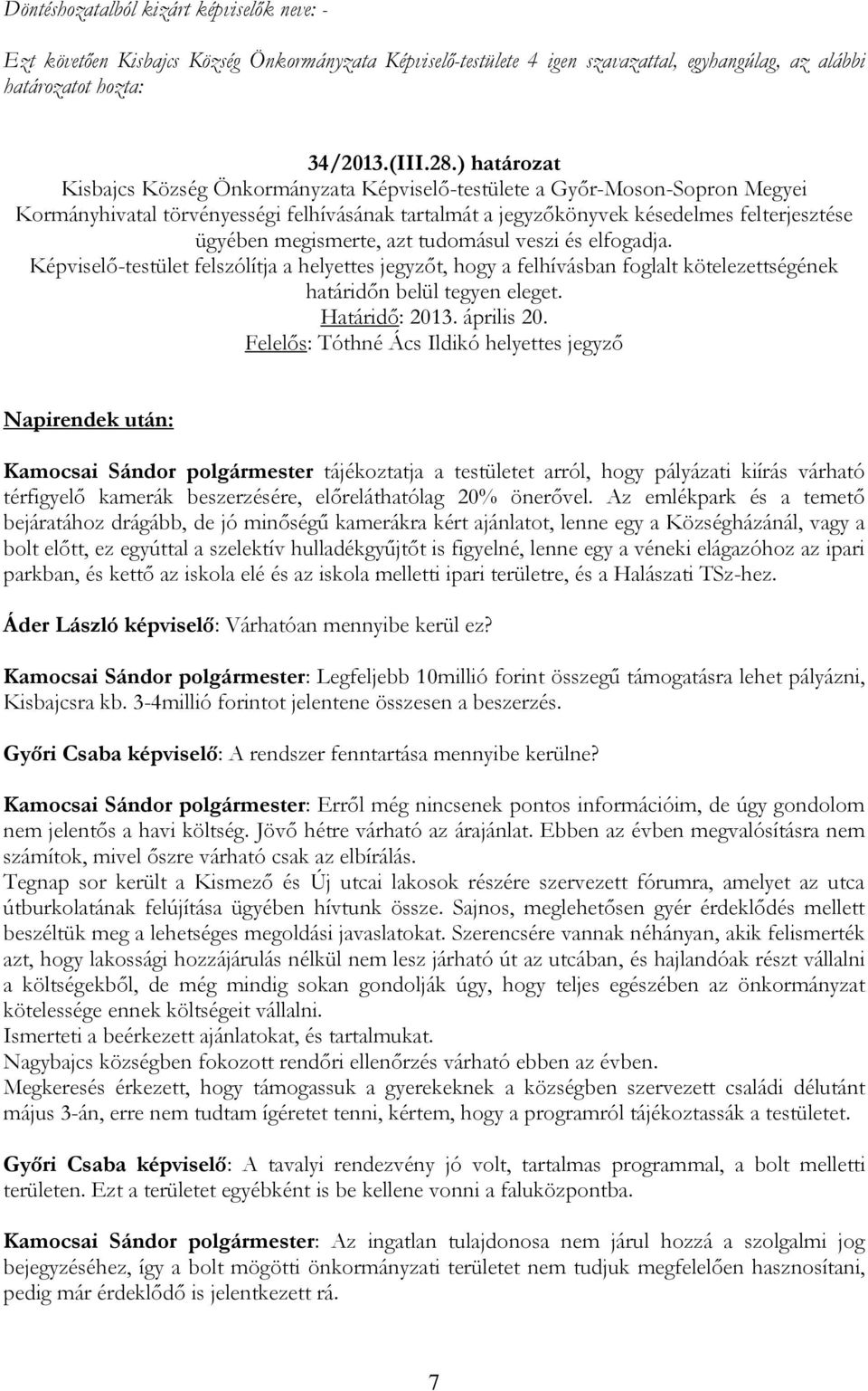 megismerte, azt tudomásul veszi és elfogadja. Képviselő-testület felszólítja a helyettes jegyzőt, hogy a felhívásban foglalt kötelezettségének határidőn belül tegyen eleget. Határidő: 2013.