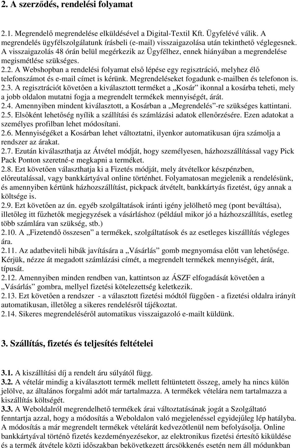 A visszaigazolás 48 órán belül megérkezik az Ügyfélhez, ennek hiányában a megrendelése megismétlése szükséges. 2.