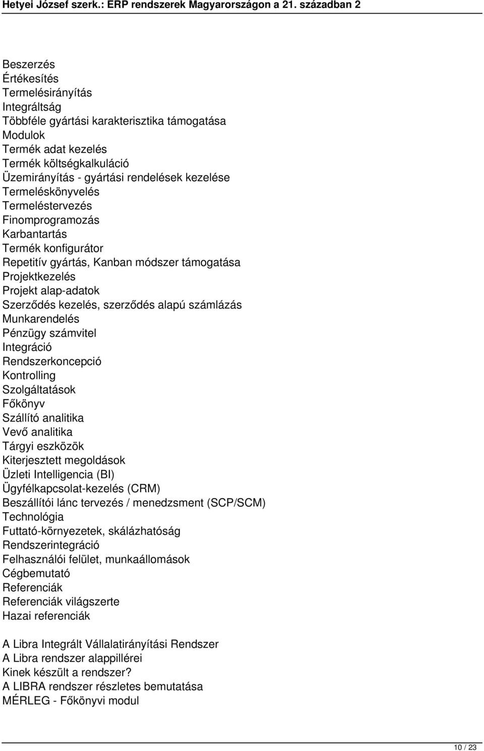 számlázás Munkarendelés Pénzügy számvitel Integráció Rendszerkoncepció Kontrolling Szolgáltatások Főkönyv Szállító analitika Vevő analitika Tárgyi eszközök Kiterjesztett megoldások Üzleti