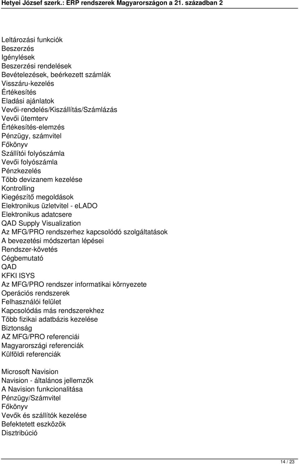 Elektronikus adatcsere QAD Supply Visualization Az MFG/PRO rendszerhez kapcsolódó szolgáltatások A bevezetési módszertan lépései Rendszer-követés Cégbemutató QAD KFKI ISYS Az MFG/PRO rendszer