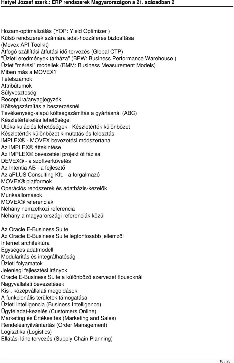 Tételszámok Attribútumok Súlyveszteség Receptúra/anyagjegyzék Költségszámítás a beszerzésnél Tevékenység-alapú költségszámítás a gyártásnál (ABC) Készletértékelés lehetőségei Utókalkulációs