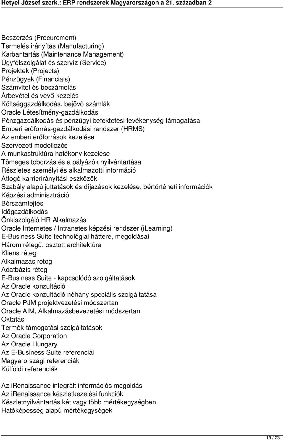 rendszer (HRMS) Az emberi erőforrások kezelése Szervezeti modellezés A munkastruktúra hatékony kezelése Tömeges toborzás és a pályázók nyilvántartása Részletes személyi és alkalmazotti információ