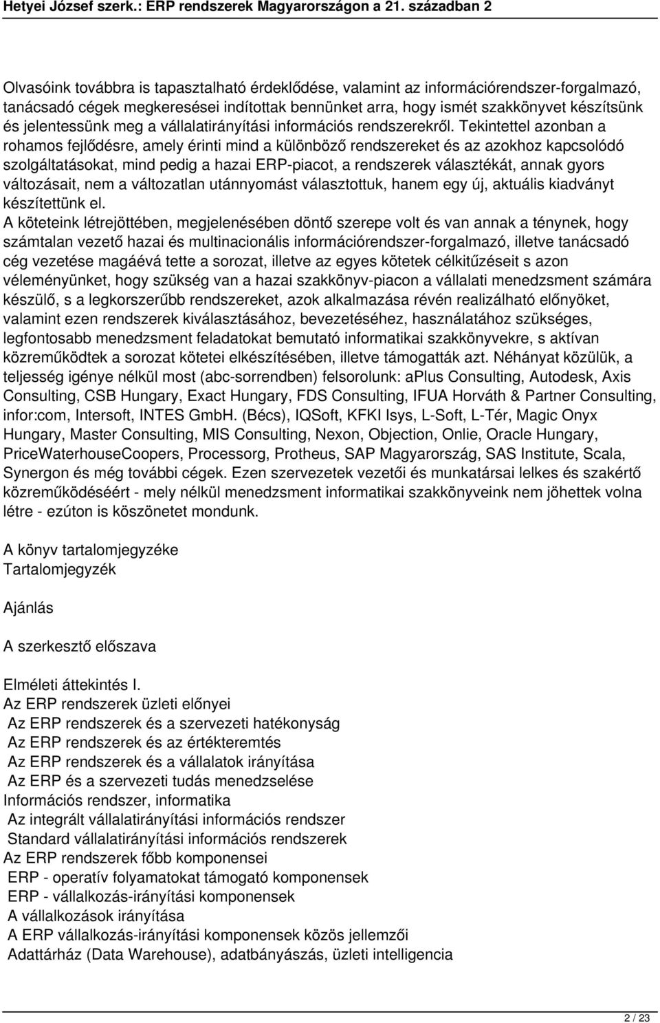 Tekintettel azonban a rohamos fejlődésre, amely érinti mind a különböző rendszereket és az azokhoz kapcsolódó szolgáltatásokat, mind pedig a hazai ERP-piacot, a rendszerek választékát, annak gyors