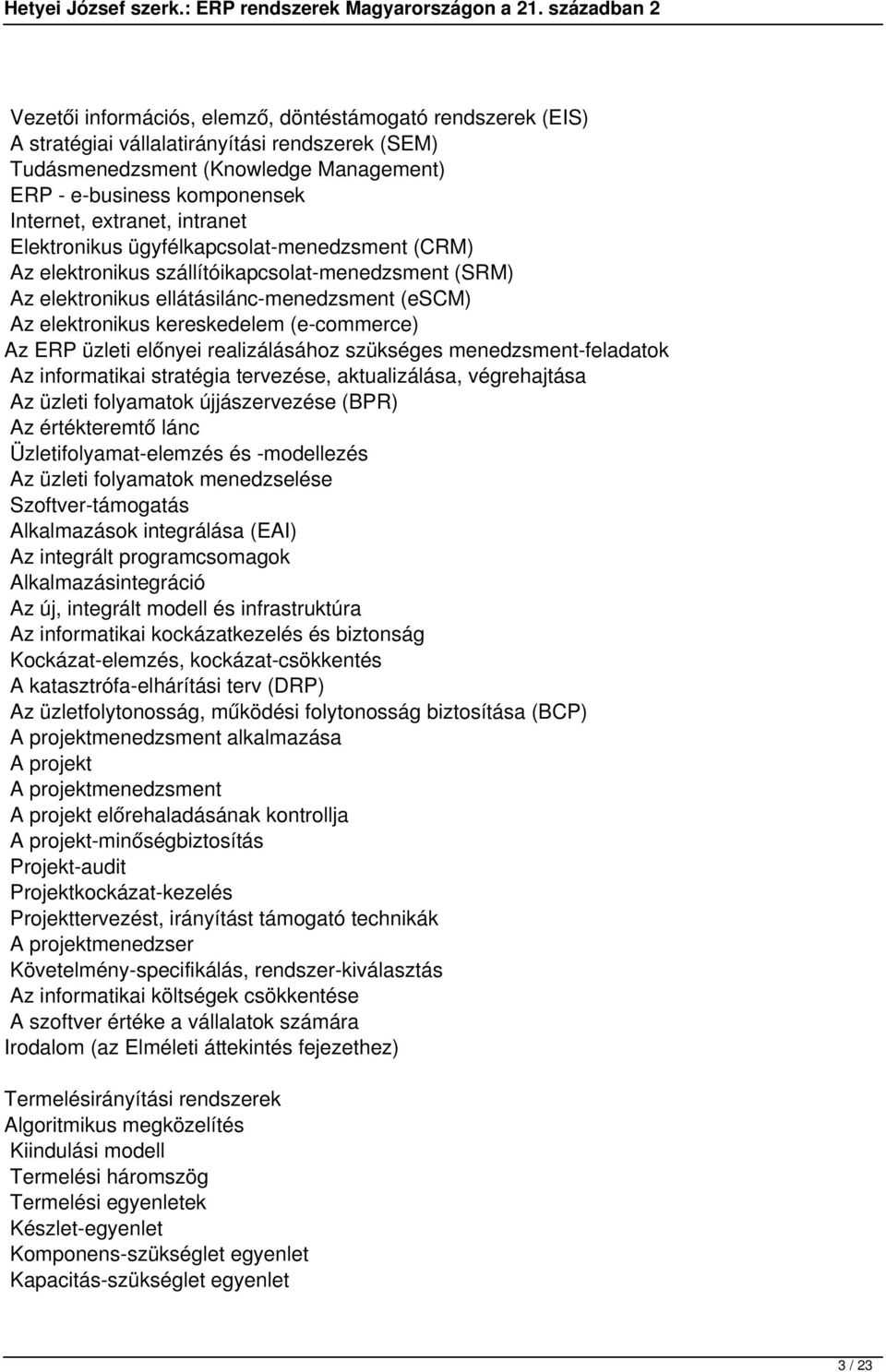 Az ERP üzleti előnyei realizálásához szükséges menedzsment-feladatok Az informatikai stratégia tervezése, aktualizálása, végrehajtása Az üzleti folyamatok újjászervezése (BPR) Az értékteremtő lánc