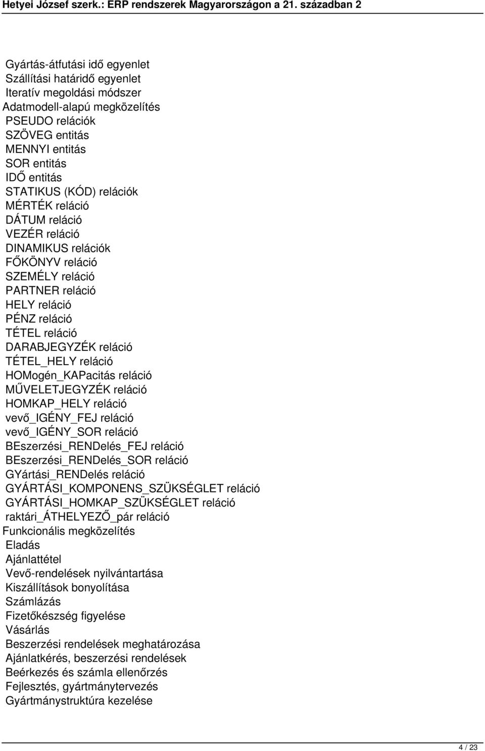 reláció HOMogén_KAPacitás reláció MŰVELETJEGYZÉK reláció HOMKAP_HELY reláció vevő_igény_fej reláció vevő_igény_sor reláció BEszerzési_RENDelés_FEJ reláció BEszerzési_RENDelés_SOR reláció