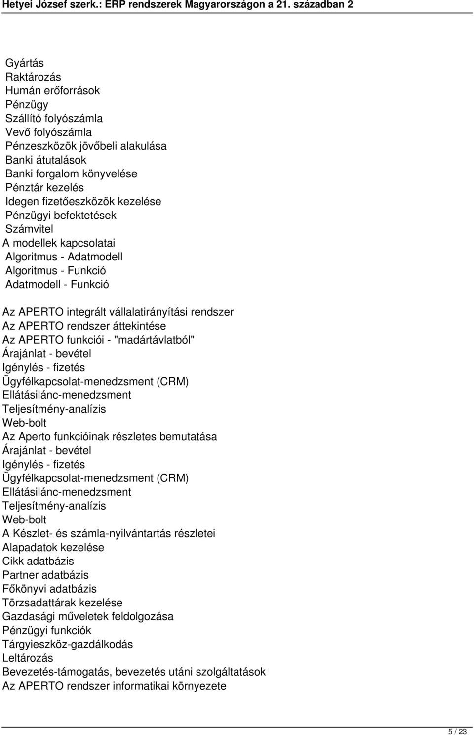 áttekintése Az APERTO funkciói - "madártávlatból" Árajánlat - bevétel Igénylés - fizetés Ügyfélkapcsolat-menedzsment (CRM) Ellátásilánc-menedzsment Teljesítmény-analízis Web-bolt Az Aperto