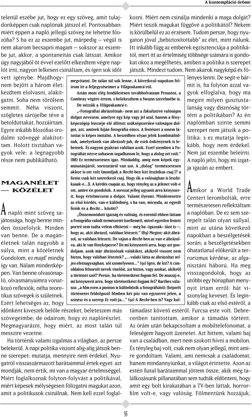 Amikor úgy nagyjából öt évvel ezel tt elkezdtem végre naplót írni, nagyon lelkesen csináltam, és igen sok id t vett igénybe. Majdhogynem bejött a három élet: kezdtem elolvasni, alakítgatni.