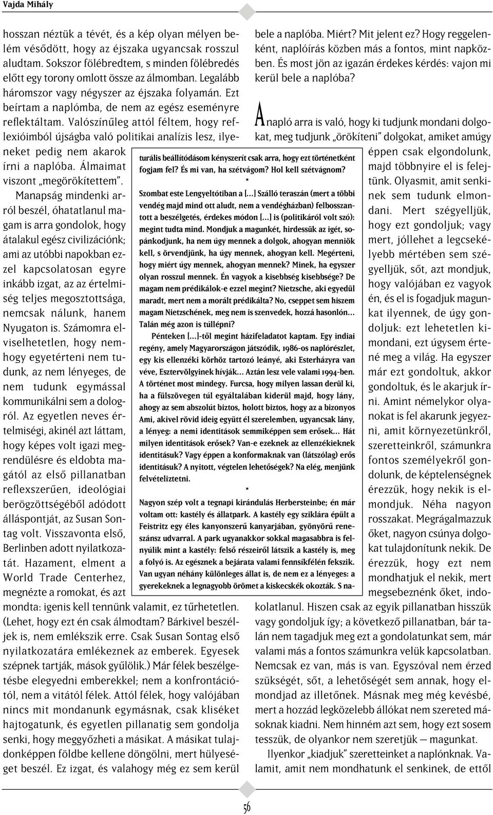 Ezt beírtam a naplómba, de nem az egész eseményre reflektáltam. Valószín leg attól féltem, hogy reflexióimból újságba való politikai analízis lesz, ilyeneket pedig nem akarok írni a naplóba.