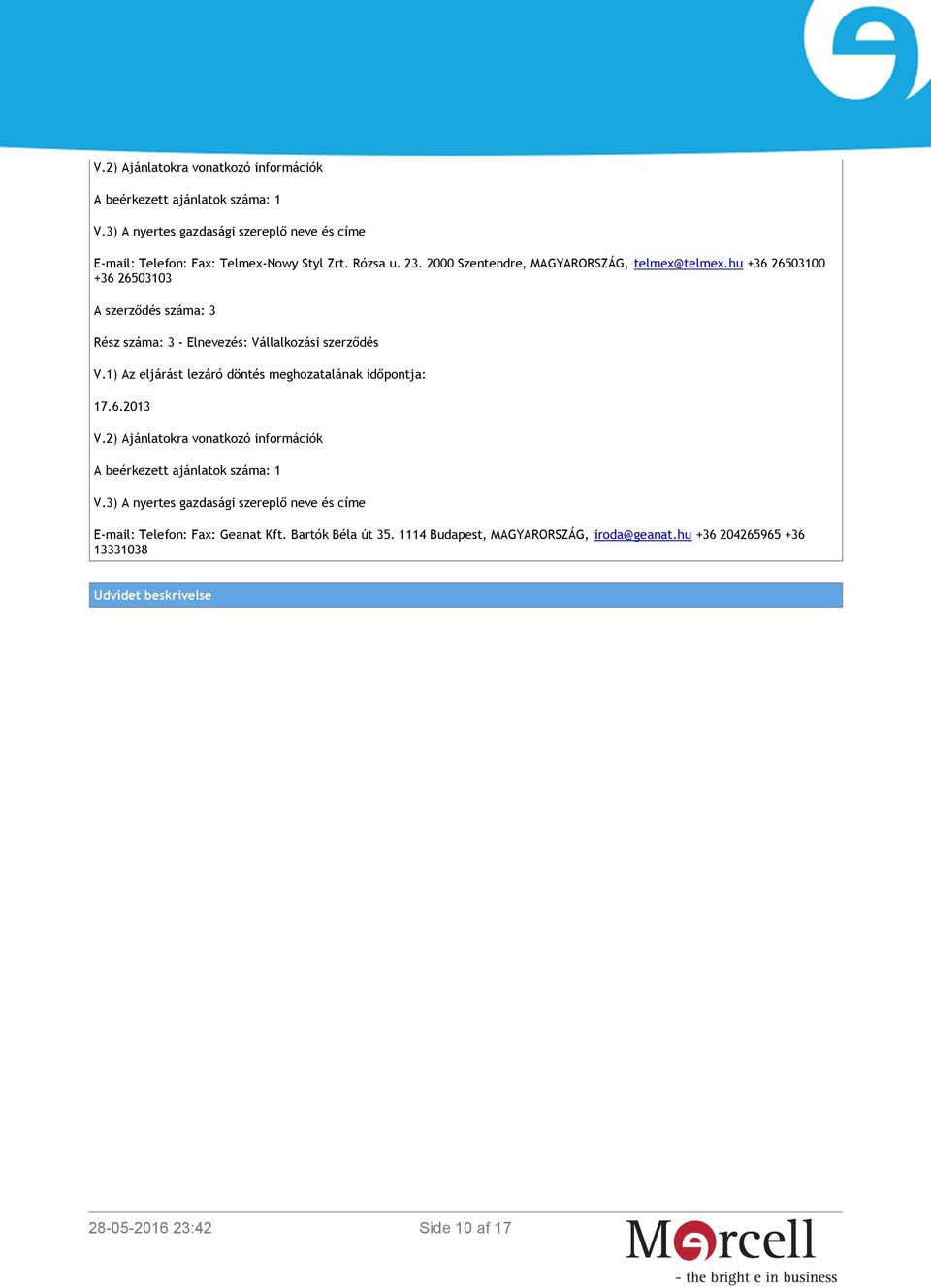 1) Az eljárást lezáró döntés meghozatalának időpontja: 17.6.2013 V.2) Ajánlatokra vonatkozó információk A beérkezett ajánlatok száma: 1 V.