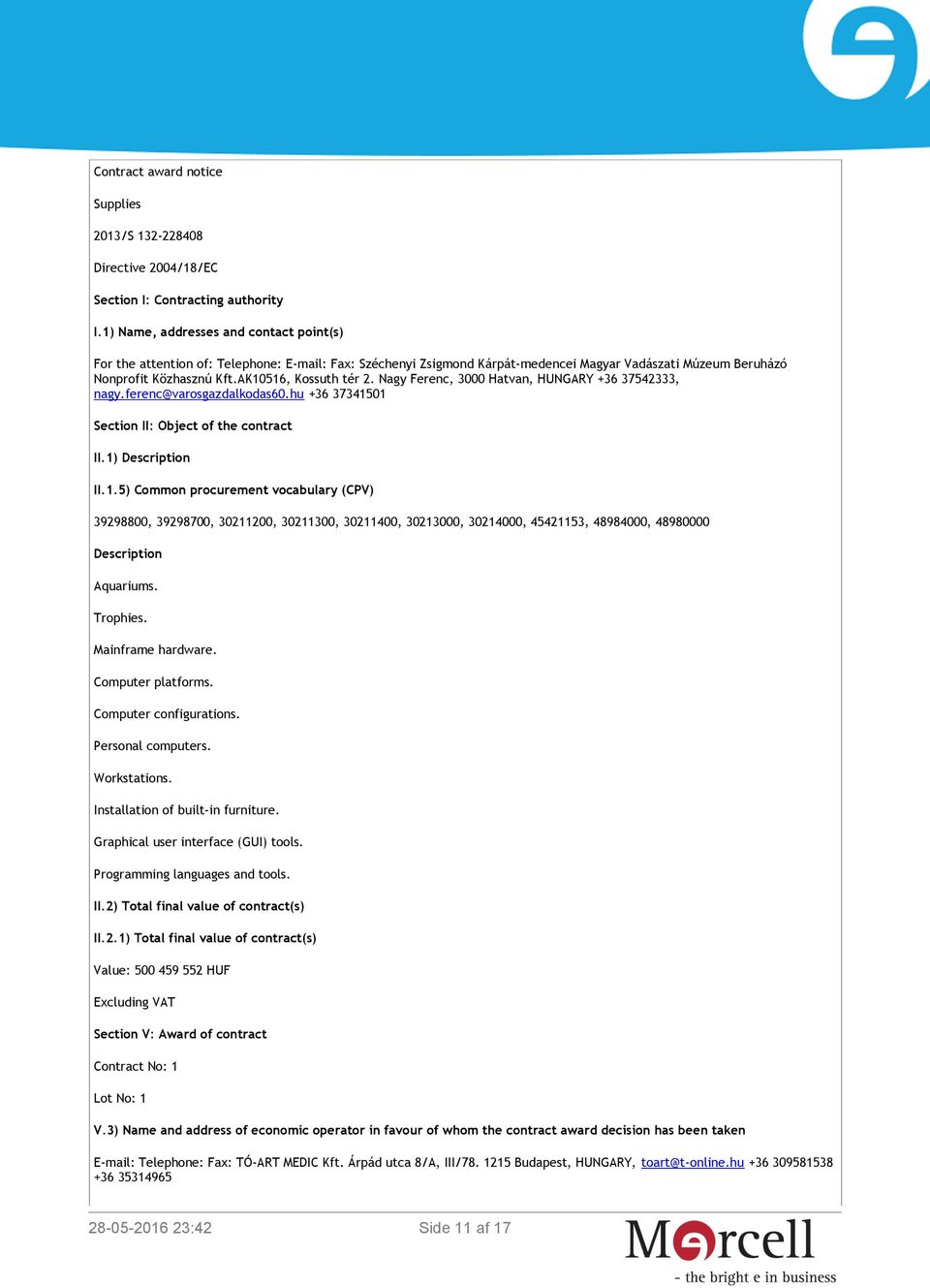 AK10516, Kossuth tér 2. Nagy Ferenc, 3000 Hatvan, HUNGARY +36 37542333, nagy.ferenc@varosgazdalkodas60.hu +36 37341501 Section II: Object of the contract II.1) Description II.1.5) Common procurement vocabulary (CPV) 39298800, 39298700, 30211200, 30211300, 30211400, 30213000, 30214000, 45421153, 48984000, 48980000 Description Aquariums.